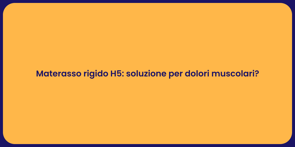Materasso rigido H5: soluzione per dolori muscolari?