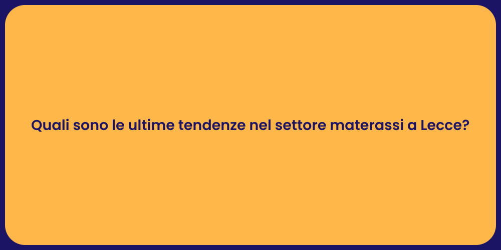 Quali sono le ultime tendenze nel settore materassi a Lecce?