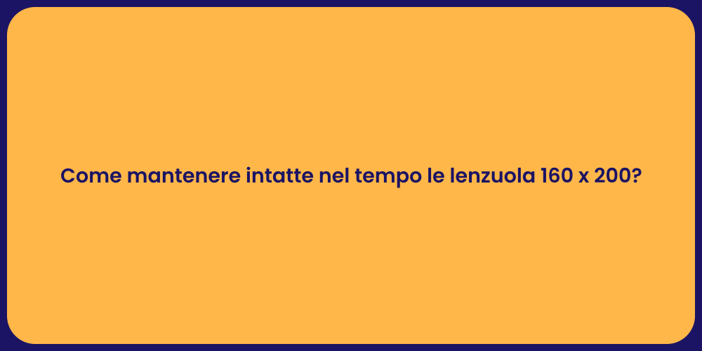 Come mantenere intatte nel tempo le lenzuola 160 x 200?