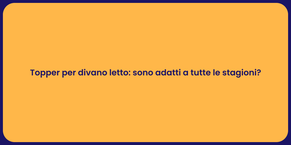 Topper per divano letto: sono adatti a tutte le stagioni?