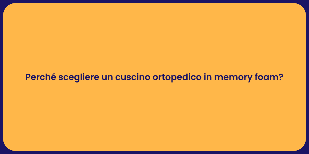 Perché scegliere un cuscino ortopedico in memory foam?