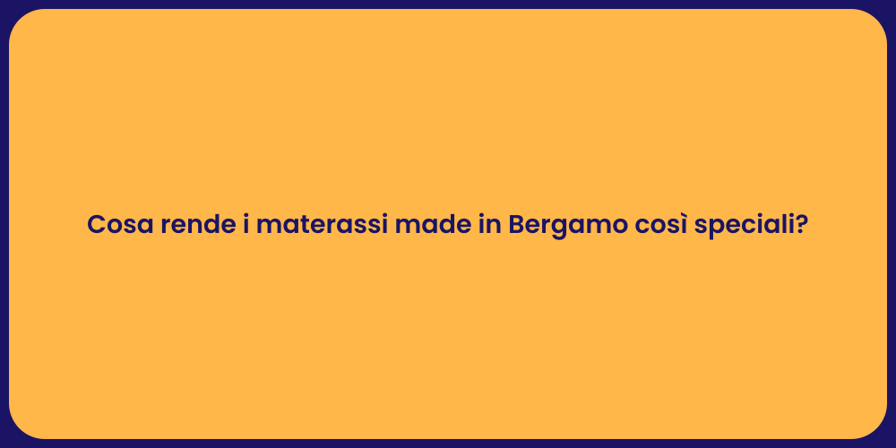 Cosa rende i materassi made in Bergamo così speciali?