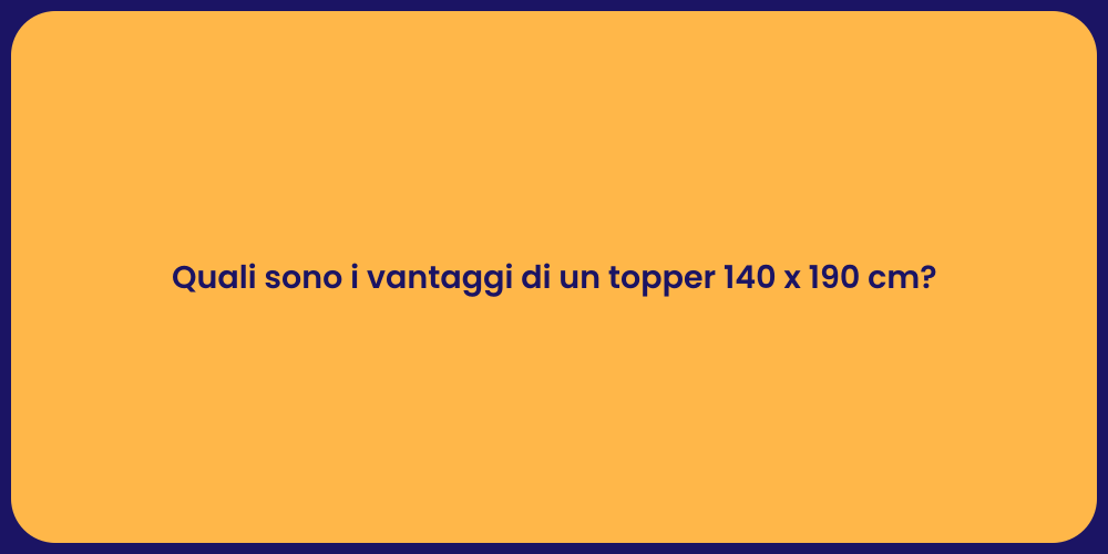 Quali sono i vantaggi di un topper 140 x 190 cm?