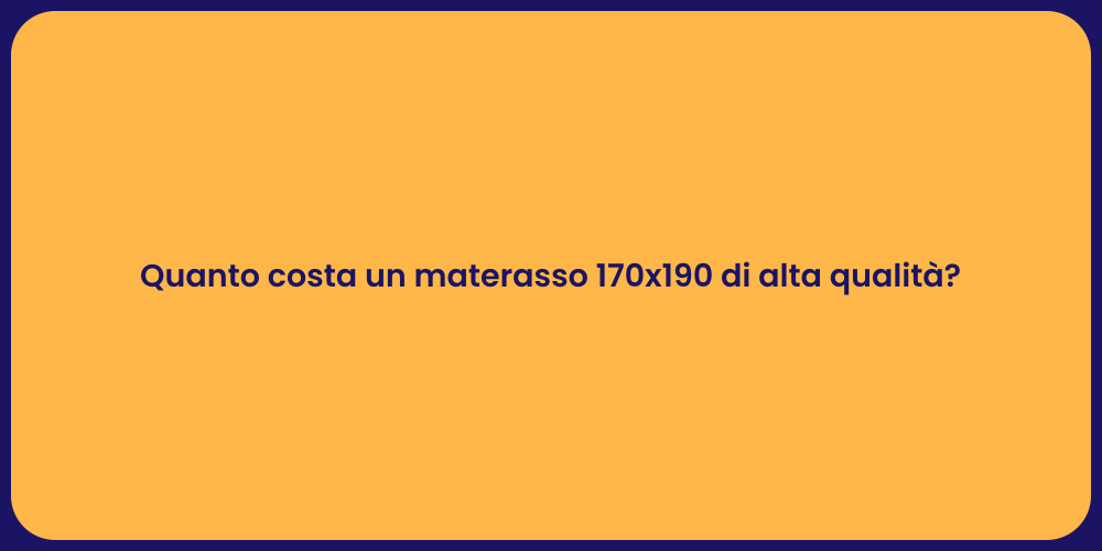 Quanto costa un materasso 170x190 di alta qualità?