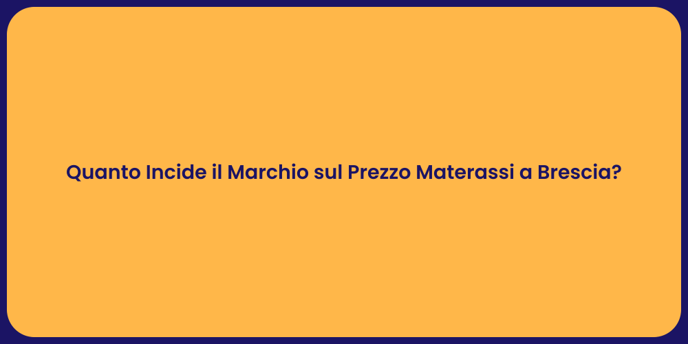 Quanto Incide il Marchio sul Prezzo Materassi a Brescia?
