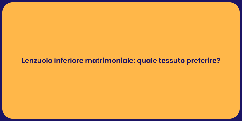 Lenzuolo inferiore matrimoniale: quale tessuto preferire?