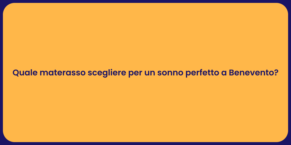 Quale materasso scegliere per un sonno perfetto a Benevento?