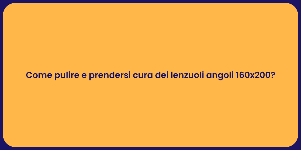 Come pulire e prendersi cura dei lenzuoli angoli 160x200?