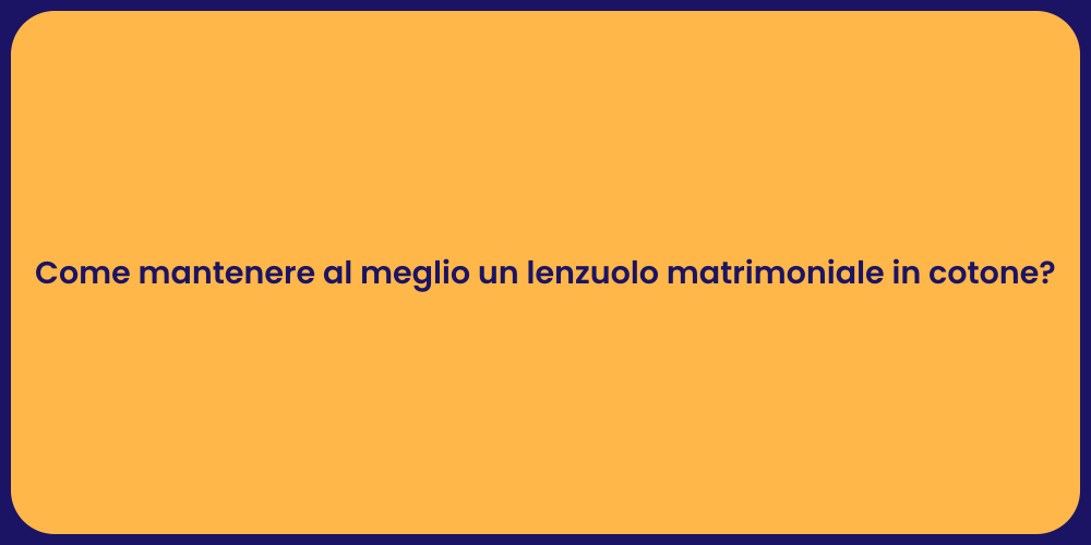 Come mantenere al meglio un lenzuolo matrimoniale in cotone?