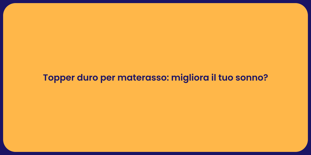 Topper duro per materasso: migliora il tuo sonno?