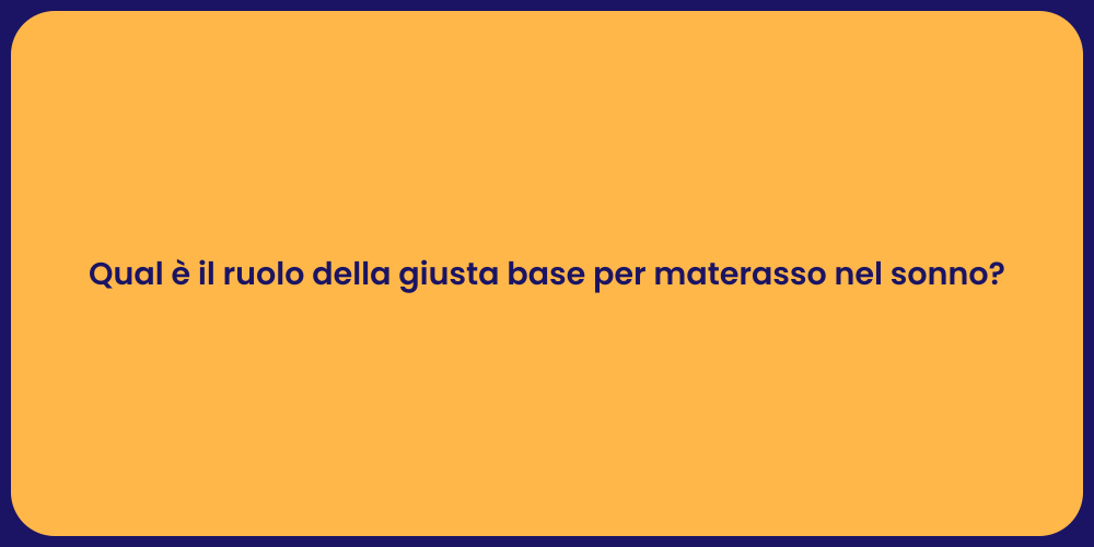 Qual è il ruolo della giusta base per materasso nel sonno?