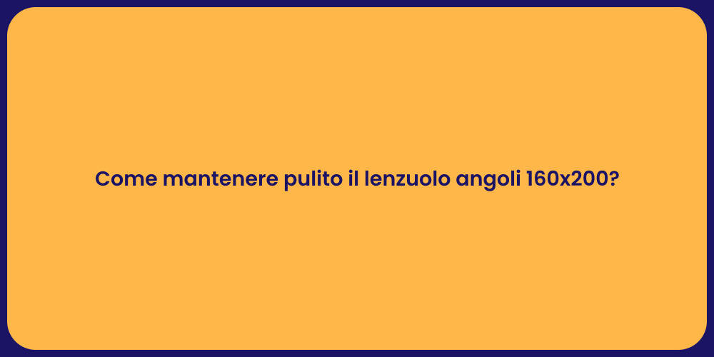 Come mantenere pulito il lenzuolo angoli 160x200?