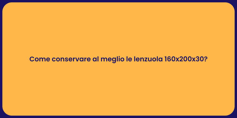 Come conservare al meglio le lenzuola 160x200x30?