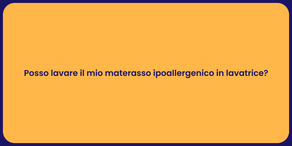 Posso lavare il mio materasso ipoallergenico in lavatrice?