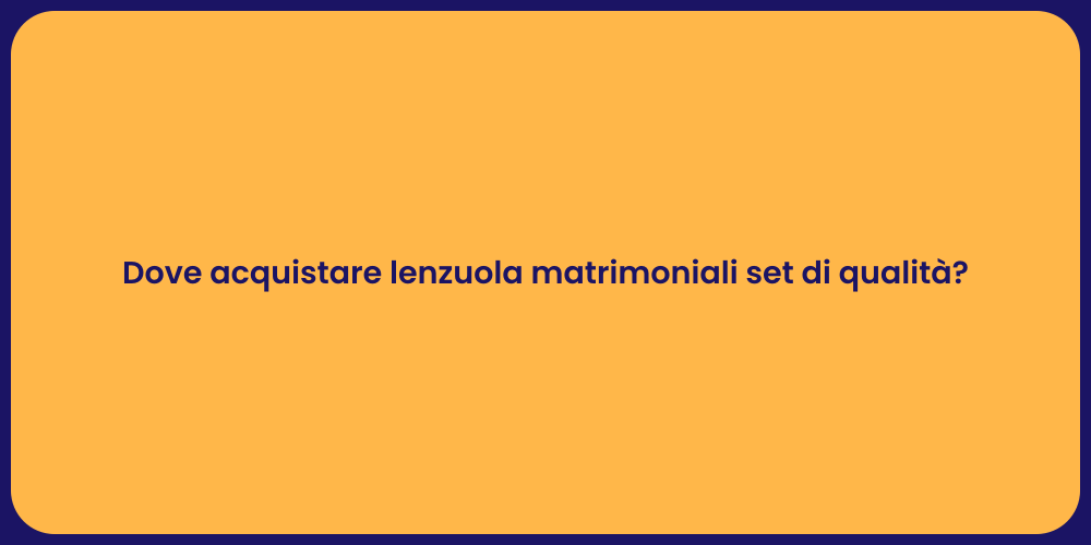 Dove acquistare lenzuola matrimoniali set di qualità?