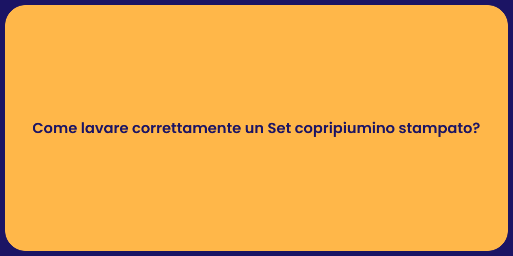 Come lavare correttamente un Set copripiumino stampato?