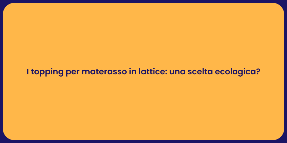 I topping per materasso in lattice: una scelta ecologica?