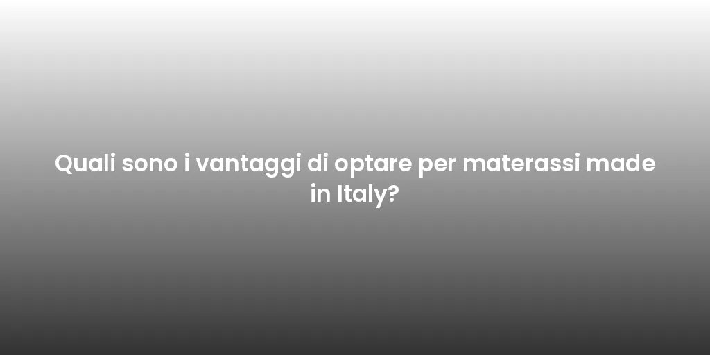 Quali sono i vantaggi di optare per materassi made in Italy?