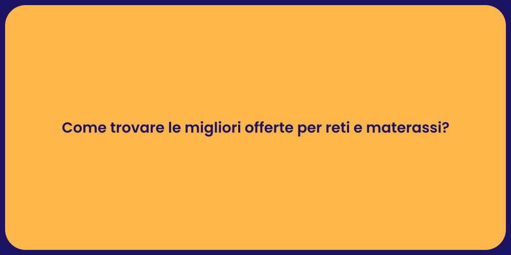 Come trovare le migliori offerte per reti e materassi?