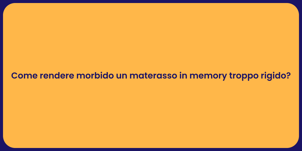 Come rendere morbido un materasso in memory troppo rigido?