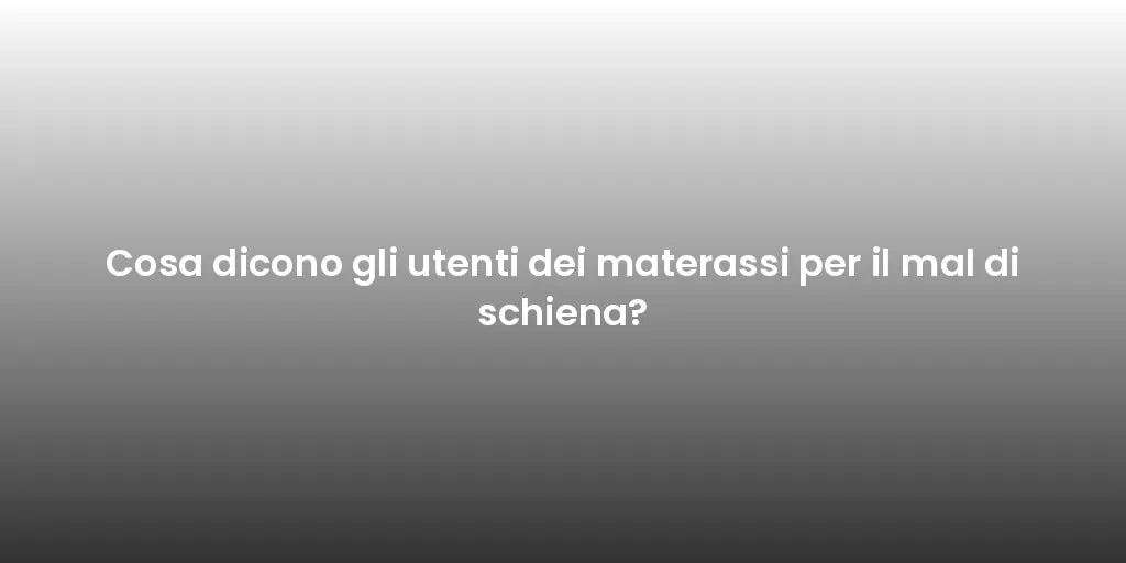Cosa dicono gli utenti dei materassi per il mal di schiena?