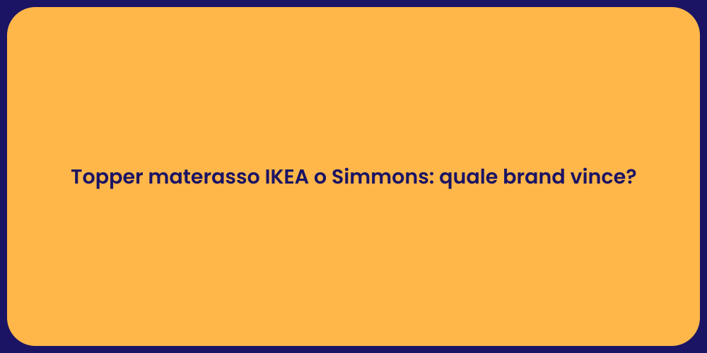 Topper materasso IKEA o Simmons: quale brand vince?