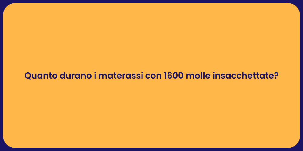 Quanto durano i materassi con 1600 molle insacchettate?