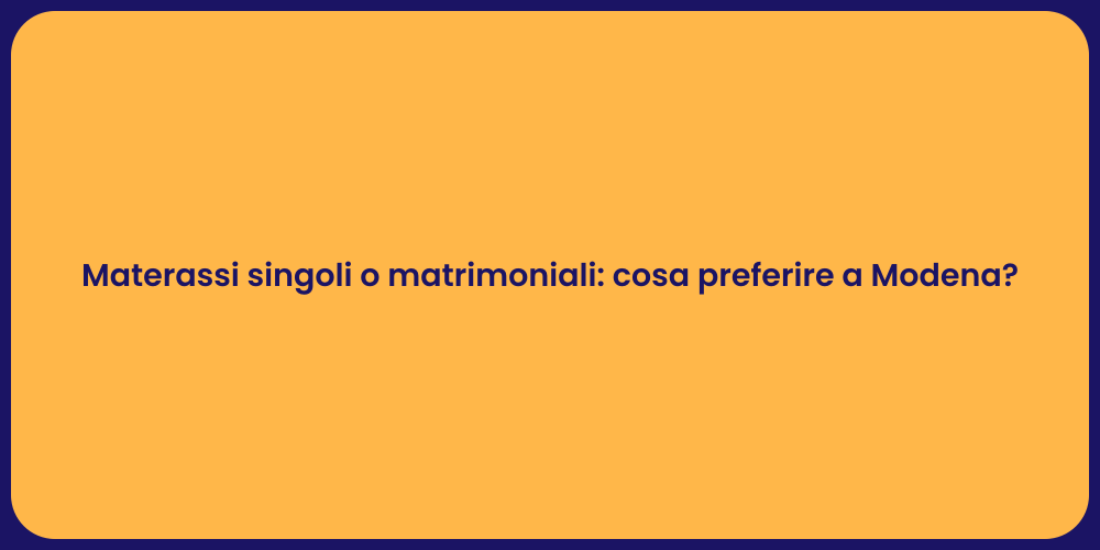 Materassi singoli o matrimoniali: cosa preferire a Modena?