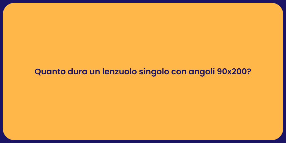 Quanto dura un lenzuolo singolo con angoli 90x200?