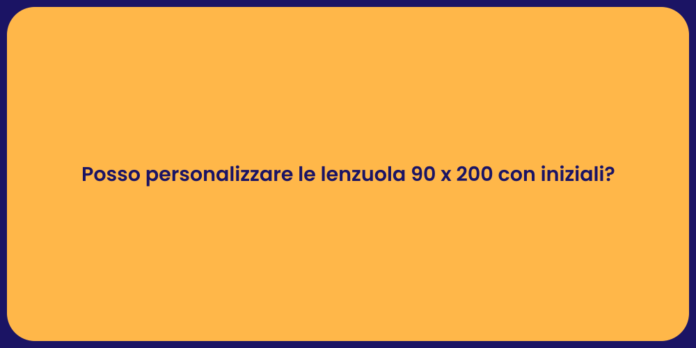 Posso personalizzare le lenzuola 90 x 200 con iniziali?