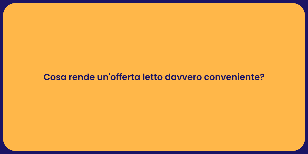 Cosa rende un'offerta letto davvero conveniente?