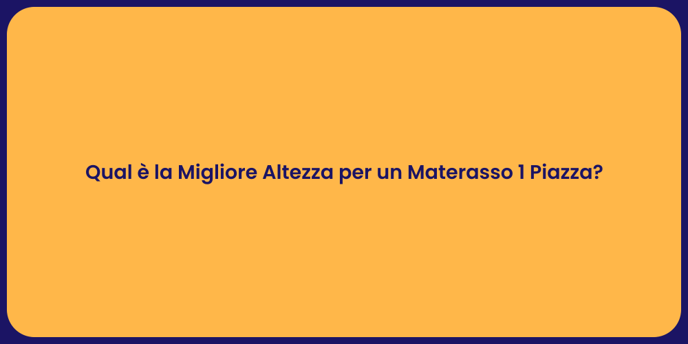 Qual è la Migliore Altezza per un Materasso 1 Piazza?
