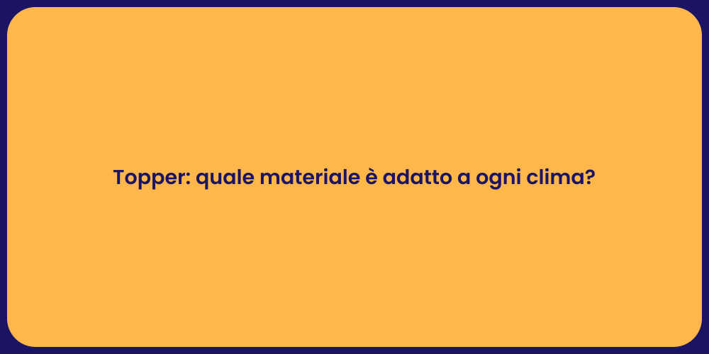 Topper: quale materiale è adatto a ogni clima?