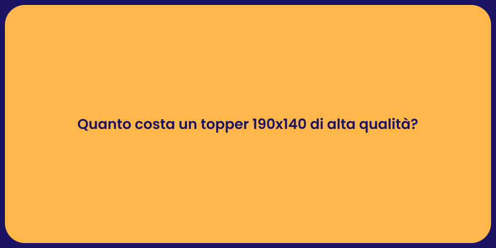 Quanto costa un topper 190x140 di alta qualità?