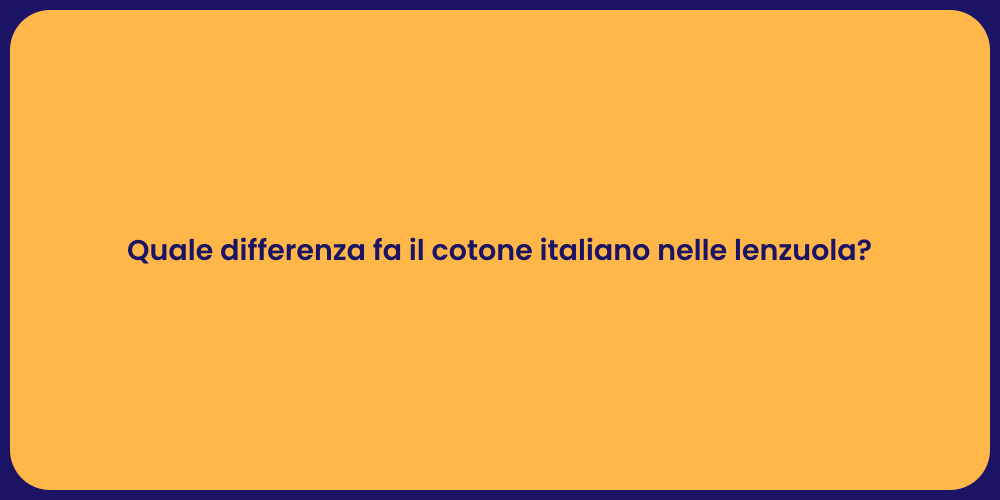 Quale differenza fa il cotone italiano nelle lenzuola?