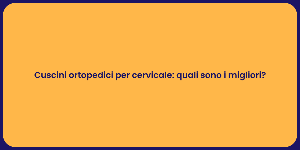 Cuscini ortopedici per cervicale: quali sono i migliori?