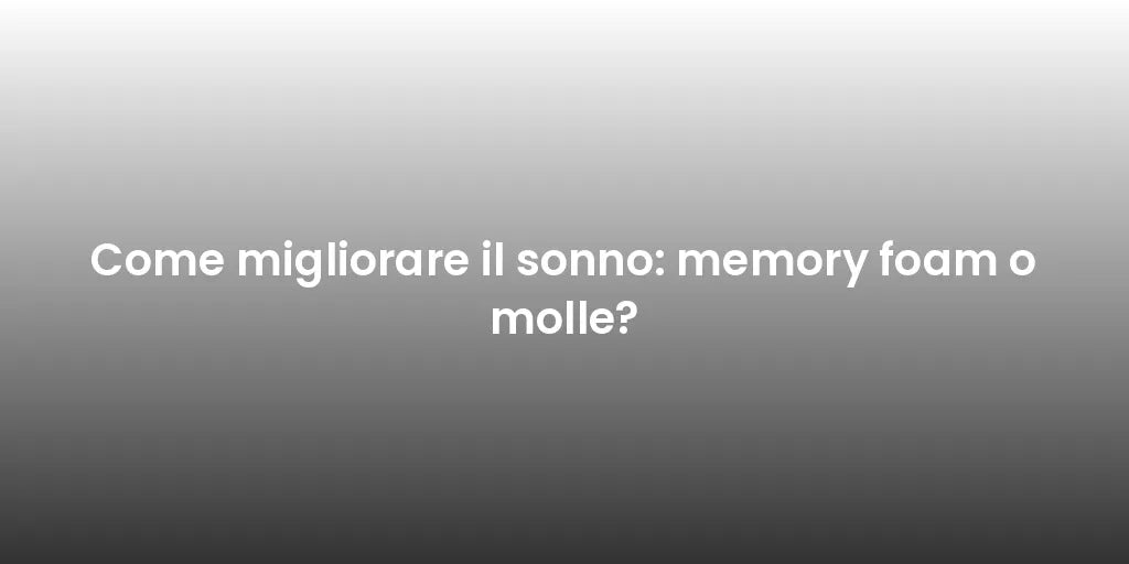 Come migliorare il sonno: memory foam o molle?