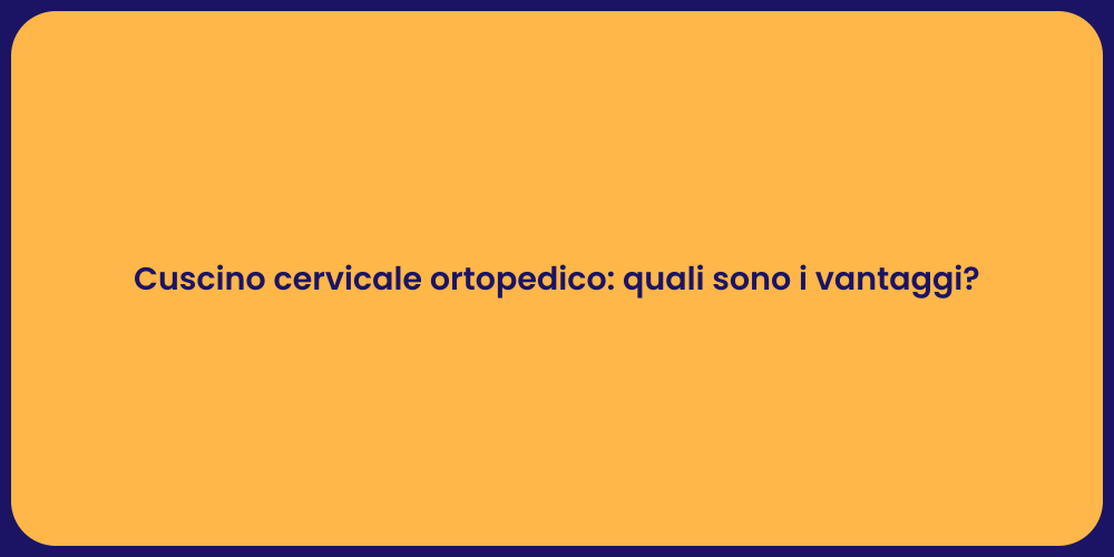 Cuscino cervicale ortopedico: quali sono i vantaggi?