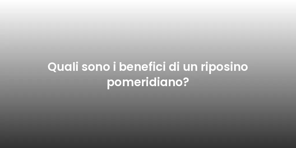 Quali sono i benefici di un riposino pomeridiano?