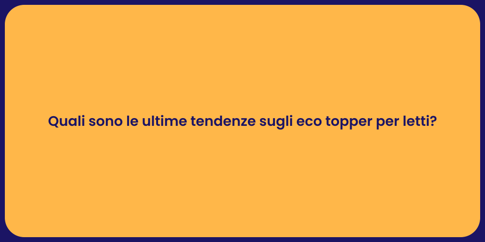 Quali sono le ultime tendenze sugli eco topper per letti?