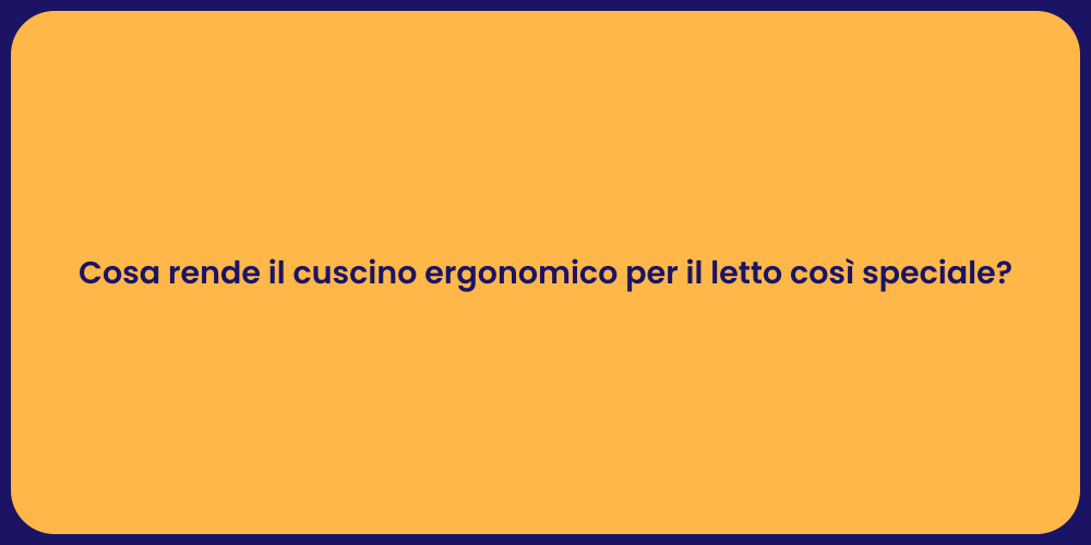 Cosa rende il cuscino ergonomico per il letto così speciale?