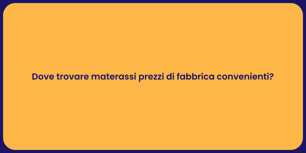 Dove trovare materassi prezzi di fabbrica convenienti?