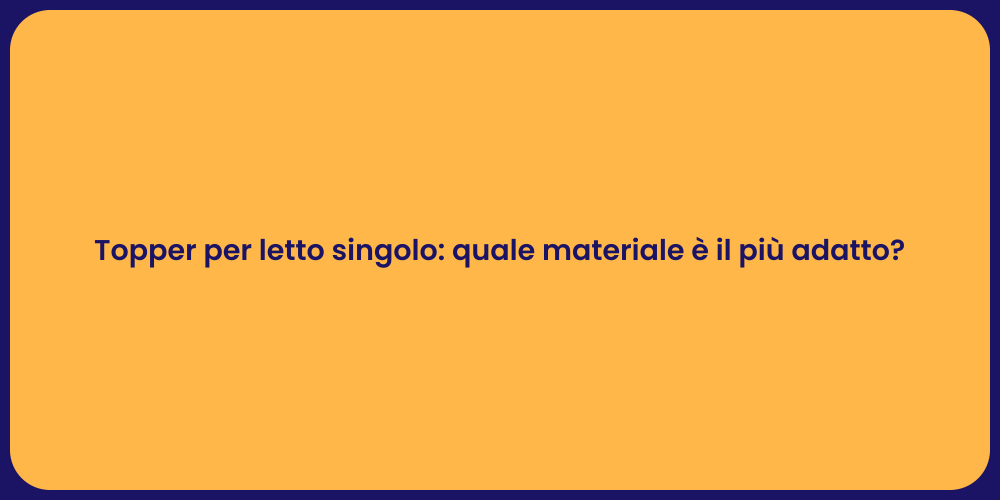 Topper per letto singolo: quale materiale è il più adatto?