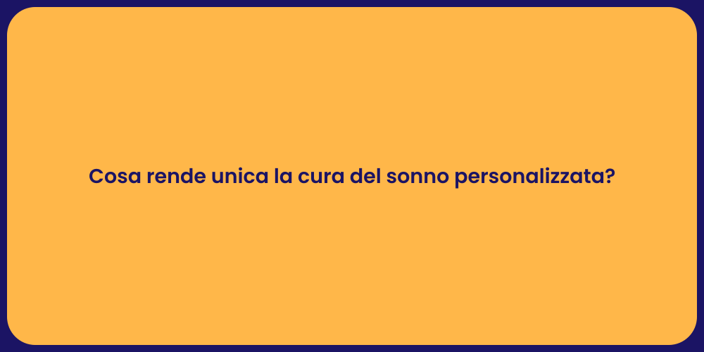 Cosa rende unica la cura del sonno personalizzata?