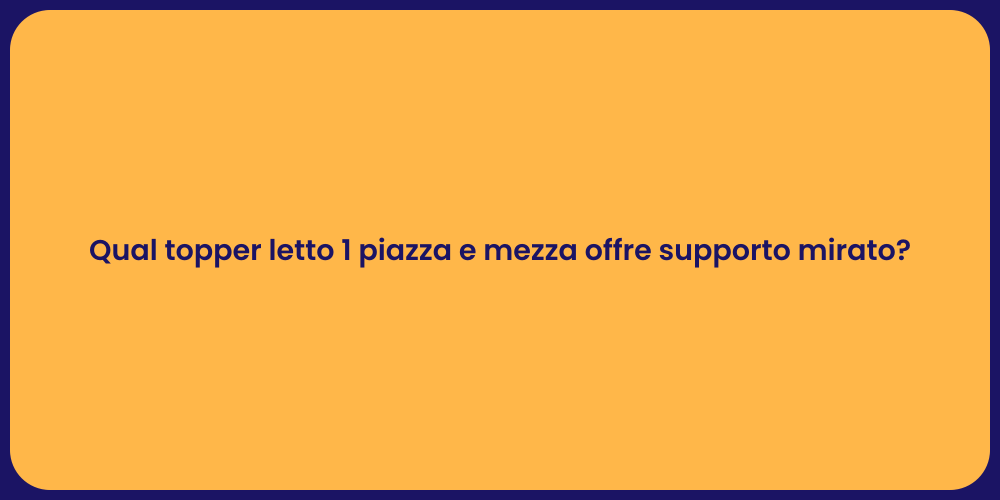 Qual topper letto 1 piazza e mezza offre supporto mirato?