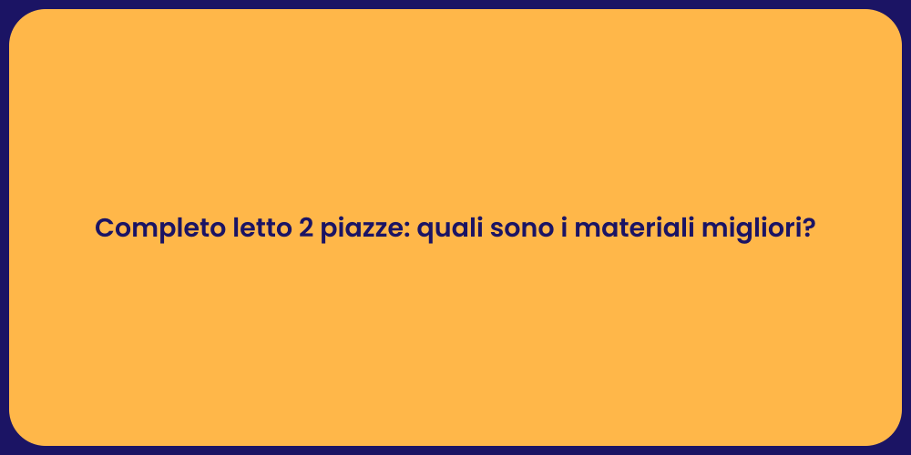Completo letto 2 piazze: quali sono i materiali migliori?