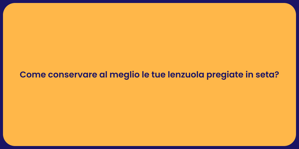 Come conservare al meglio le tue lenzuola pregiate in seta?