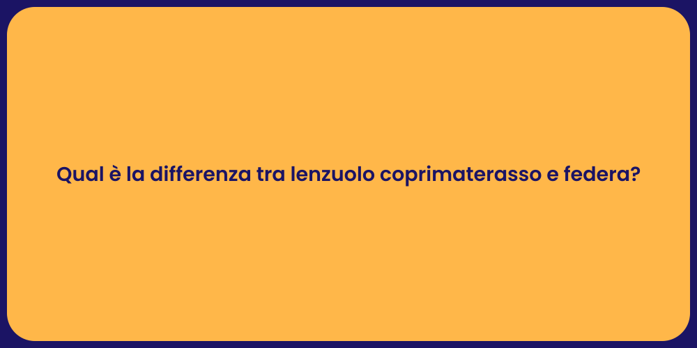Qual è la differenza tra lenzuolo coprimaterasso e federa?