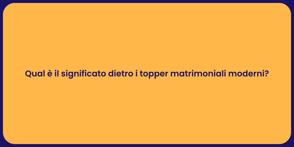 Qual è il significato dietro i topper matrimoniali moderni?