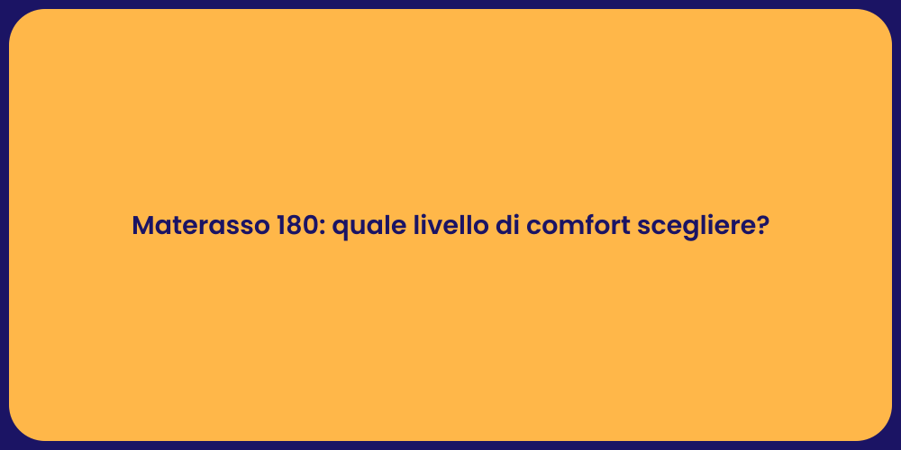 Materasso 180: quale livello di comfort scegliere?